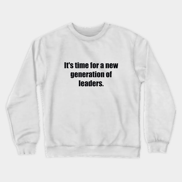 It's time for a new generation of leaders Crewneck Sweatshirt by BL4CK&WH1TE 